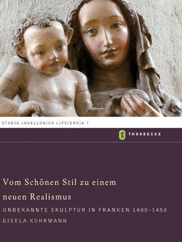 Cover image for Vom Schonen Stil Zu Einem Neuen Realismus: Unbekannte Skulptur in Franken 1400-1450