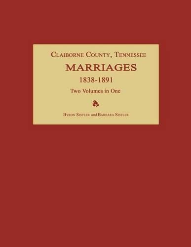 Cover image for Claiborne County, Tennessee, Marriages 1838-1891. Two Volumes in One