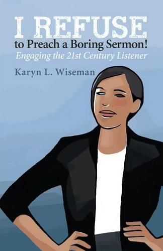 Cover image for I Refuse to Preach a Boring Sermon!: Engaging the 21st Century Listener