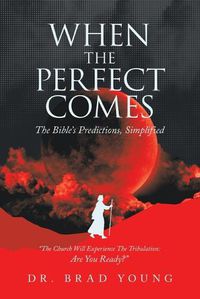 Cover image for When the Perfect Comes: The Bible's Predictions, Simplified