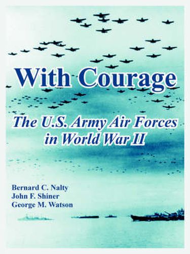 With Courage: The U.S. Army Air Forces in World War II