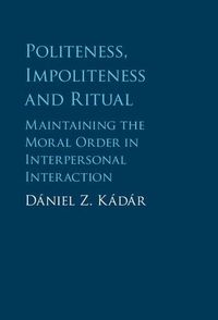 Cover image for Politeness, Impoliteness and Ritual: Maintaining the Moral Order in Interpersonal Interaction