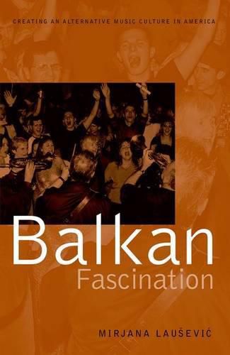 Cover image for Balkan Fascination: Creating an Alternative Music Culture in America