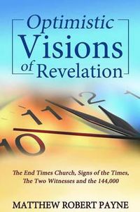 Cover image for Optimistic Visions of Revelation: The End Times Church, Signs of the Times, the Two Witnesses and the 144,000