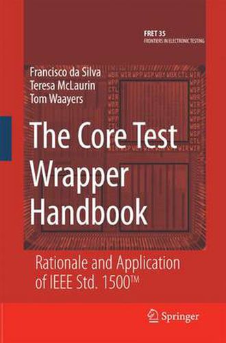 Cover image for The Core Test Wrapper Handbook: Rationale and Application of IEEE Std. 1500 (TM)