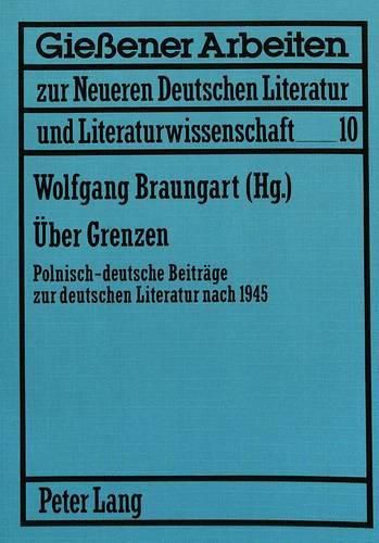 Ueber Grenzen: Polnisch-Deutsche Beitraege Zur Deutschen Literatur Nach 1945