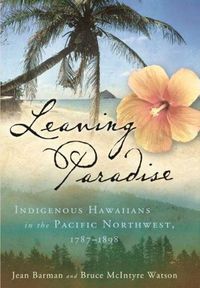 Cover image for Leaving Paradise: Indigenous Hawaiians in the Pacific Northwest, 1787-1898