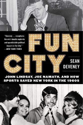 Cover image for Fun City: John Lindsay, Joe Namath, and How Sports Saved New York in the 1960s