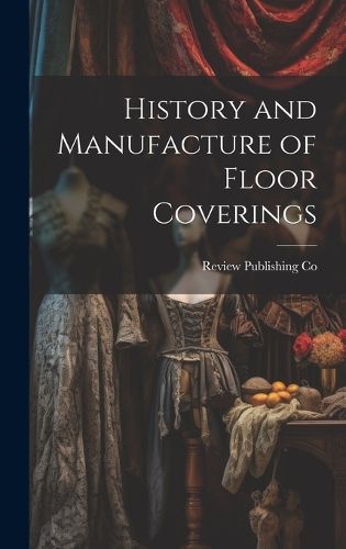 Cover image for History and Manufacture of Floor Coverings