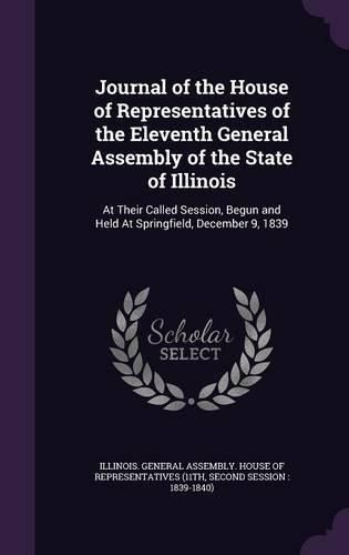 Cover image for Journal of the House of Representatives of the Eleventh General Assembly of the State of Illinois: At Their Called Session, Begun and Held at Springfield, December 9, 1839