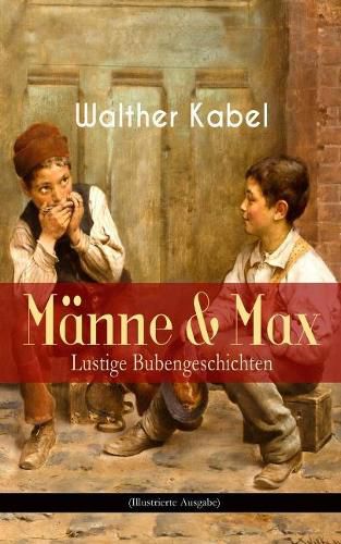 Manne & Max - Lustige Bubengeschichten (Illustrierte Ausgabe): Kinderbuch-Klassiker: Onkel Adolars Geburtstag + Als Detektive + Die Eiersucher