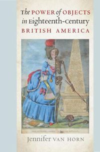 Cover image for The Power of Objects in Eighteenth-Century British America