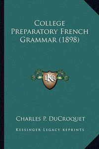 Cover image for College Preparatory French Grammar (1898)