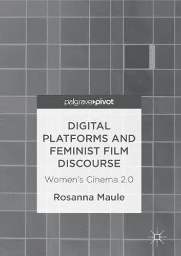 Cover image for Digital Platforms and Feminist Film Discourse: Women's Cinema 2.0