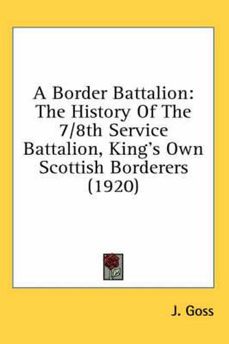 Cover image for A Border Battalion: The History of the 7/8th Service Battalion, King's Own Scottish Borderers (1920)