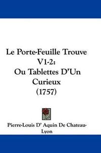 Cover image for Le Porte-Feuille Trouve V1-2: Ou Tablettes D'Un Curieux (1757)