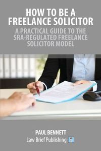 Cover image for How to Be a Freelance Solicitor: A Practical Guide to the SRA-Regulated Freelance Solicitor Model