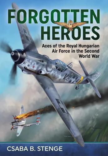 Cover image for Forgotten Heroes: Aces of the Royal Hungarian Air Force in the Second World War