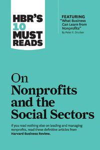 Cover image for HBR's 10 Must Reads on Nonprofits and the Social Sectors (featuring  What Business Can Learn from Nonprofits  by Peter F. Drucker)