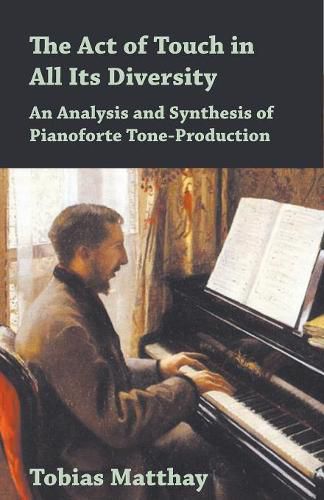 Cover image for The Act of Touch in All Its Diversity - An Analysis and Synthesis of Pianoforte Tone-Production