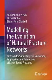 Cover image for Modelling the Evolution of Natural Fracture Networks: Methods for Simulating the Nucleation, Propagation and Interaction of Layer-Bound Fractures