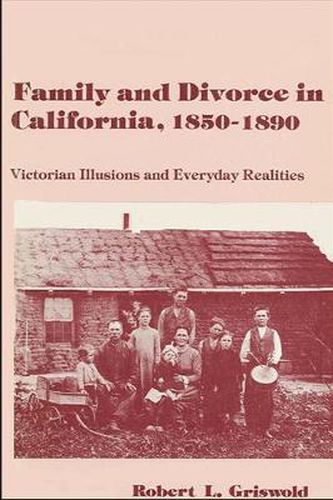 Cover image for Family and Divorce in California, 1850-1890: Victorian Illusions and Everyday Realities