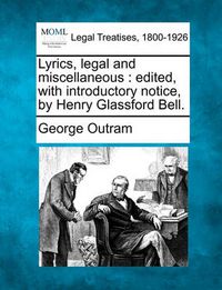 Cover image for Lyrics, Legal and Miscellaneous: Edited, with Introductory Notice, by Henry Glassford Bell.