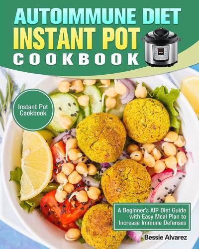 Cover image for Autoimmune Diet Instant Pot Cookbook: A Beginner's AIP Diet Guide with Easy Meal Plan to Increase Immune Defenses. (Instant Pot Cookbook)