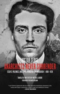 Cover image for Anarchists Never Surrender: Essays, Polemics and Correspondence on Anarchism, 1908-1938