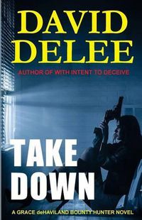 Cover image for Takedown: A Grace deHaviland Bounty Hunter Novel