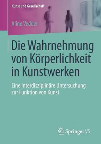 Cover image for Die Wahrnehmung Von Koerperlichkeit in Kunstwerken: Eine Interdisziplinare Untersuchung Zur Funktion Von Kunst