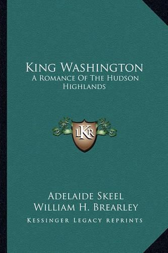 Cover image for King Washington: A Romance of the Hudson Highlands