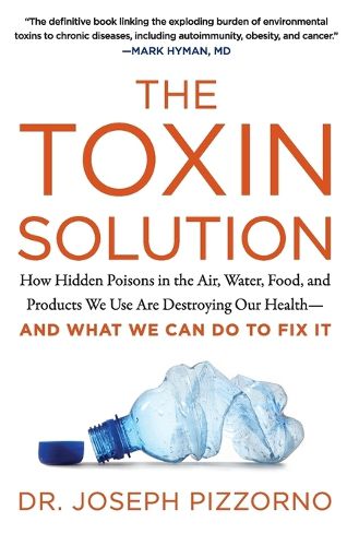 Cover image for The Toxin Solution: How Hidden Poisons in the Air, Water, Food, and Products We Use are Destroying Our Health--and What We Can Do to Fix it