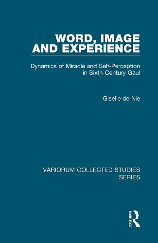 Cover image for Word, Image and Experience: Dynamics of Miracle and Self-Perception in Sixth-Century Gaul