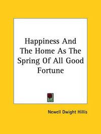 Cover image for Happiness and the Home as the Spring of All Good Fortune