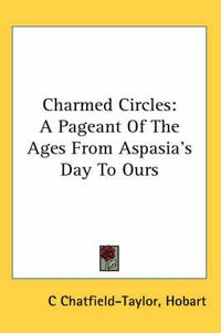 Cover image for Charmed Circles: A Pageant of the Ages from Aspasia's Day to Ours