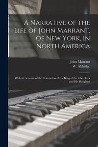 Cover image for A Narrative of the Life of John Marrant, of New York, in North America: With an Account of the Conversion of the King of the Cherokees and His Daughter