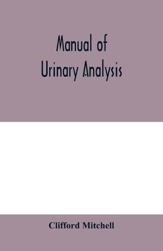 Cover image for Manual of urinary analysis, containing a systematic course in didactic and laboratory instruction for students, together with reference tables and clinical data for practitioners