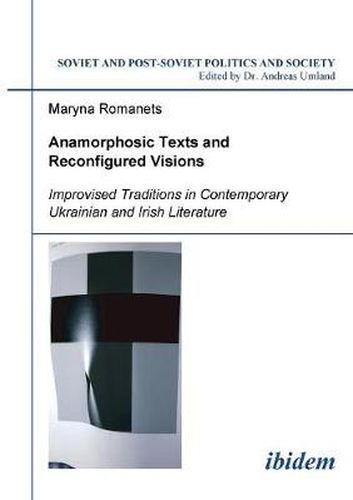 Cover image for Anamorphosic Texts and Reconfigured Visions. Improvised Traditions in Contemporary Ukrainian and Irish Literature