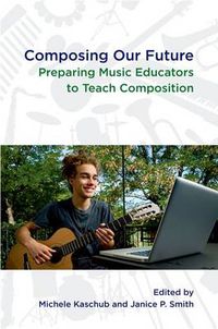 Cover image for Composing our Future: Preparing Music Educators to Teach Composition