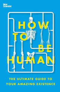 Cover image for How to Be Human: The Ultimate Guide to Your Amazing Existence