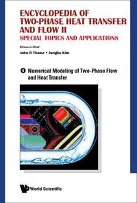 Cover image for Encyclopedia Of Two-phase Heat Transfer And Flow Ii: Special Topics And Applications - Volume 4: Numerical Modeling Of Two-phase Flow And Heat Transfer