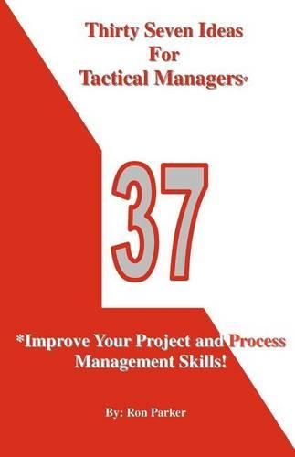 Cover image for Thirty Seven Ideas For Tactical Managers*: *Improve Your Project and Process Management Skills!