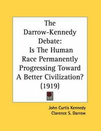 Cover image for The Darrow-Kennedy Debate: Is the Human Race Permanently Progressing Toward a Better Civilization? (1919)