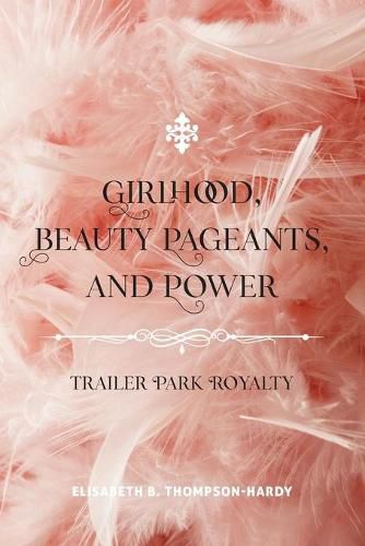 Cover image for Girlhood, Beauty Pageants, and Power: Trailer Park Royalty