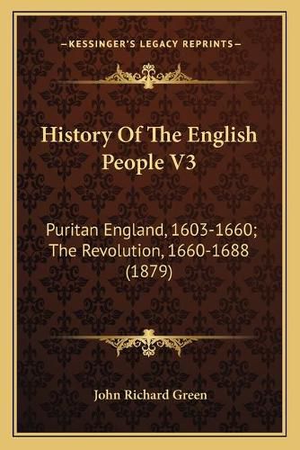 History of the English People V3: Puritan England, 1603-1660; The Revolution, 1660-1688 (1879)