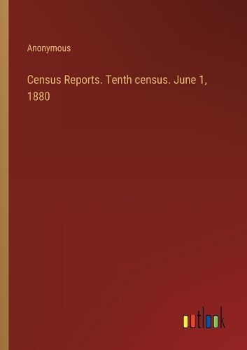 Census Reports. Tenth census. June 1, 1880