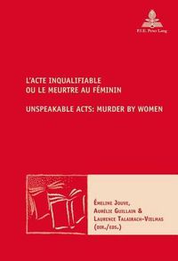 Cover image for L'Acte inqualifiable, ou le meurtre au feminin / Unspeakable Acts: Murder by Women