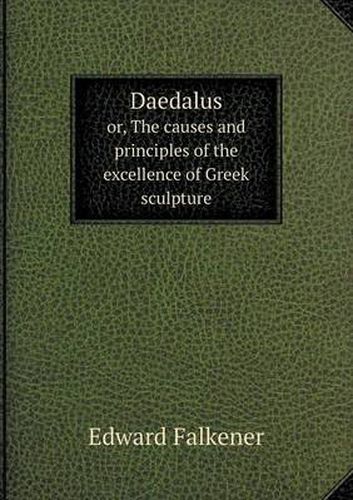 Cover image for Daedalus or, The causes and principles of the excellence of Greek sculpture