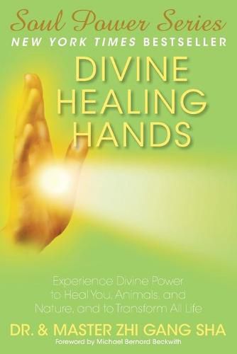 Cover image for Divine Healing Hands: Experience Divine Power to Heal You, Animals, and Nature, and to Transform All Life